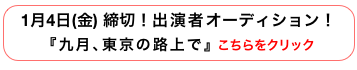 1月4日(金) 締切！出演者オーディション！
『九月､東京の路上で』こちらをクリック